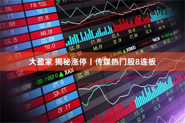 大盈家 揭秘涨停丨传媒热门股8连板